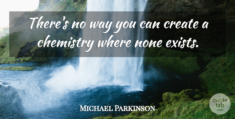 Michael Parkinson Quote About Way, Chemistry: Theres No Way You Can...