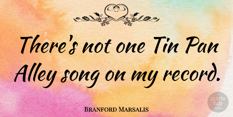 Branford Marsalis Quote About Song, Tin Pan Alley, Records: Theres Not One Tin Pan...