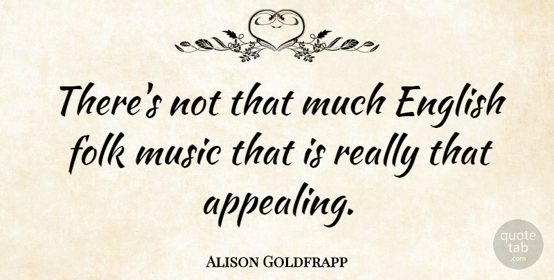 Alison Goldfrapp Quote About Folks, Folk Music: Theres Not That Much English...