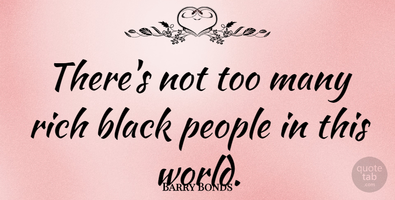 Barry Bonds Quote About People, Black, World: Theres Not Too Many Rich...