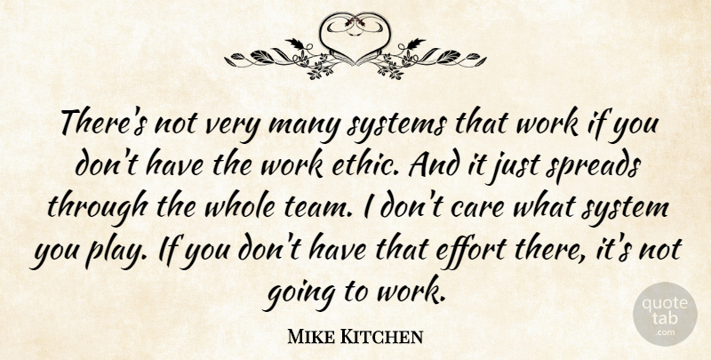 Mike Kitchen Quote About Care, Effort, Systems, Work: Theres Not Very Many Systems...