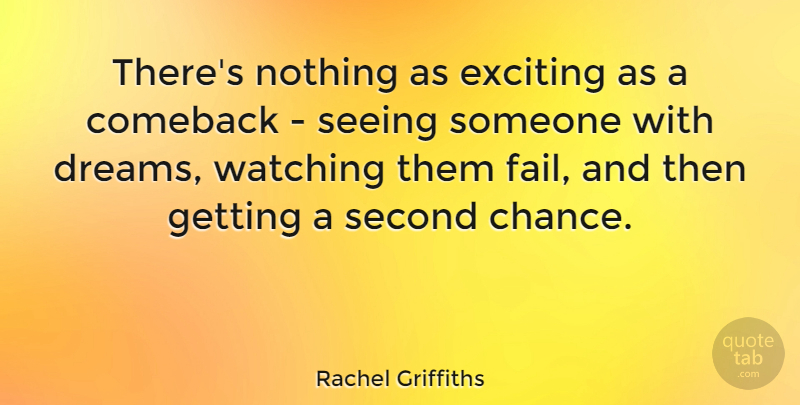 Rachel Griffiths Quote About Dream, Second Chance, Comeback: Theres Nothing As Exciting As...
