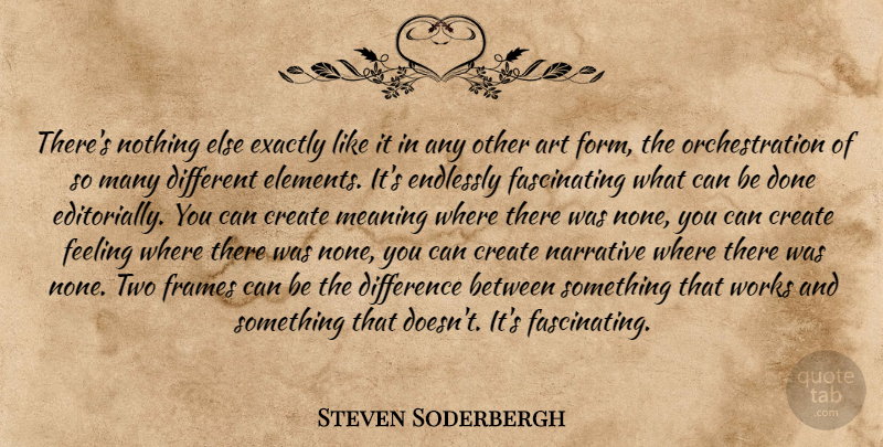Steven Soderbergh Quote About Art, Two, Differences: Theres Nothing Else Exactly Like...