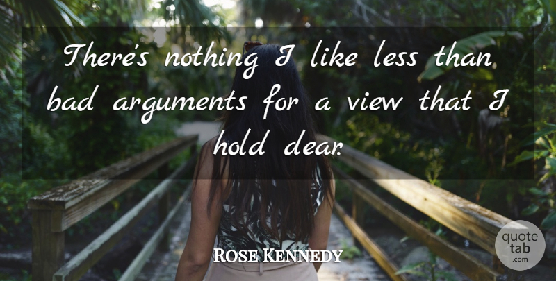 Rose Kennedy Quote About Views, Argument, Dear: Theres Nothing I Like Less...