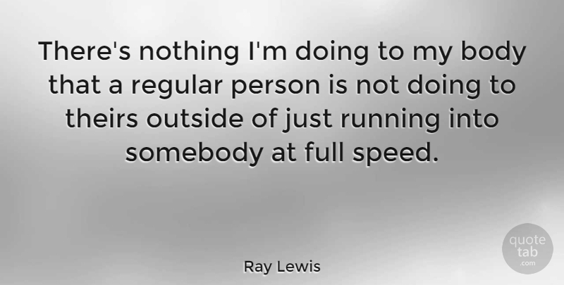 Ray Lewis Quote About Full, Regular, Running, Somebody, Theirs: Theres Nothing Im Doing To...