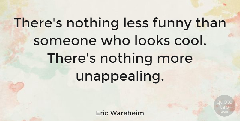 Eric Wareheim Quote About Cool, Funny, Less: Theres Nothing Less Funny Than...
