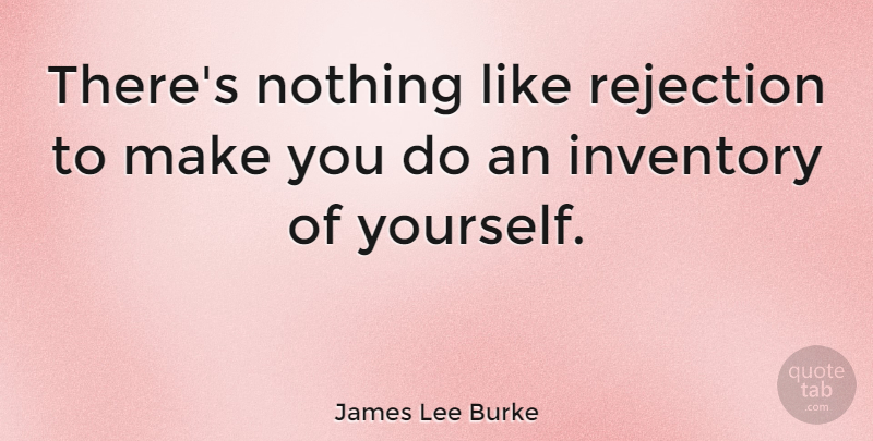 James Lee Burke Quote About Rejects You, Rejection, Inventory: Theres Nothing Like Rejection To...