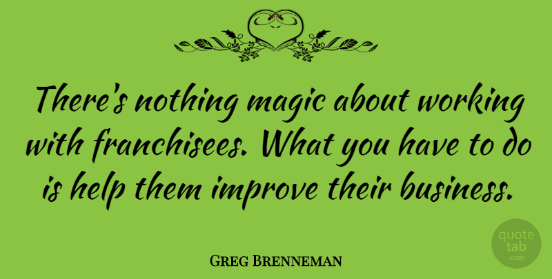 Greg Brenneman Quote About Business, Improve: Theres Nothing Magic About Working...