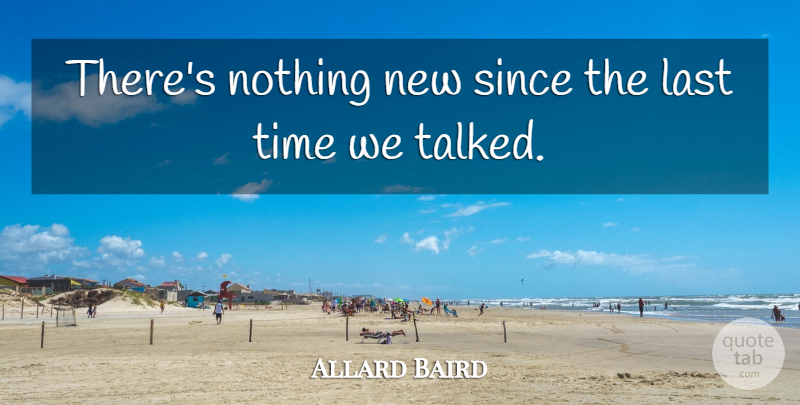 Allard Baird Quote About Last, Since, Time: Theres Nothing New Since The...
