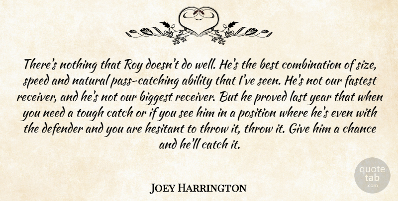Joey Harrington Quote About Ability, Best, Biggest, Catch, Chance: Theres Nothing That Roy Doesnt...