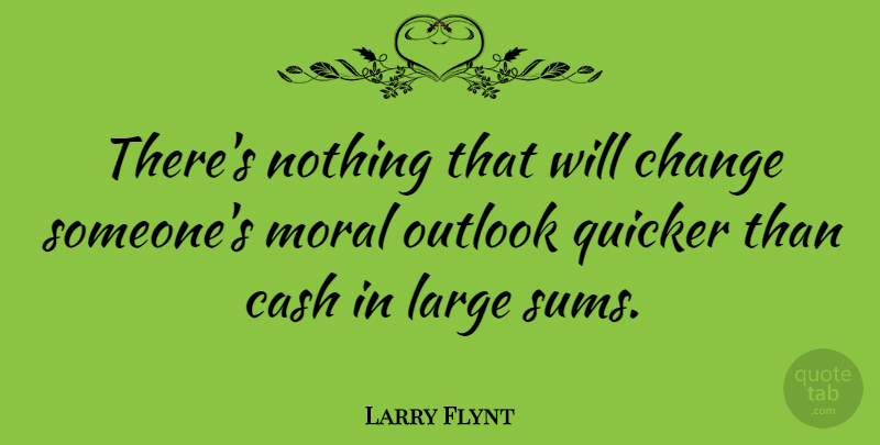 Larry Flynt Quote About Life, Cash, Moral: Theres Nothing That Will Change...