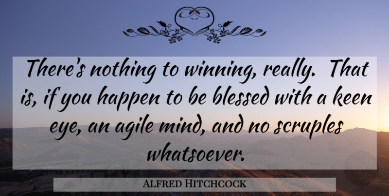Alfred Hitchcock Quote About Agile, Blessed, Happen, Keen, Mind: Theres Nothing To Winning Really...