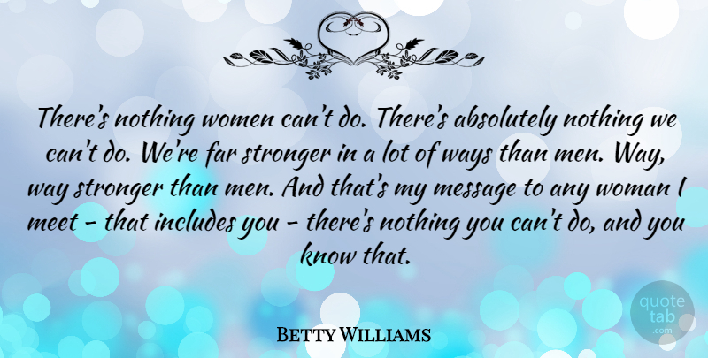 Betty Williams Quote About Absolutely, Far, Includes, Meet, Men: Theres Nothing Women Cant Do...