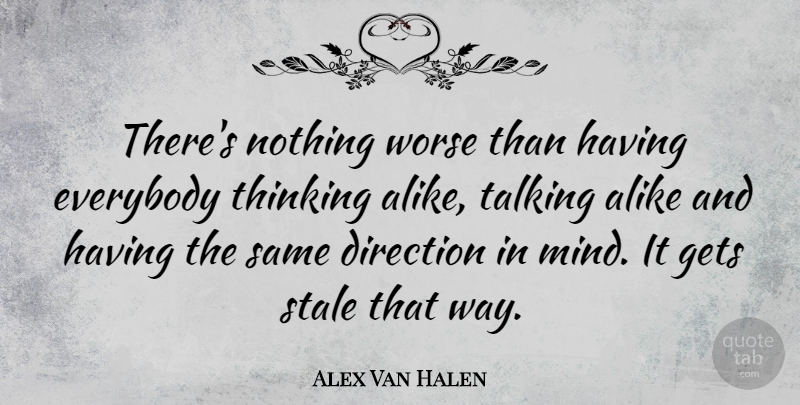 Alex Van Halen Quote About Alike, Everybody, Gets, Stale, Worse: Theres Nothing Worse Than Having...