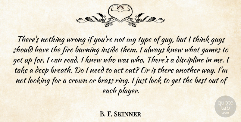 B. F. Skinner Quote About Act, Best, Brass, Burning, Crown: Theres Nothing Wrong If Youre...