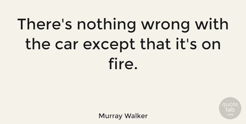 Murray Walker Quote About Car, Except: Theres Nothing Wrong With The...