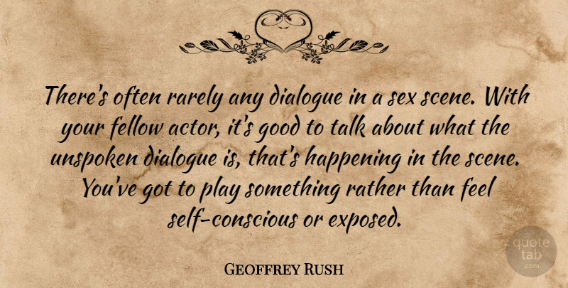 Geoffrey Rush Quote About Sex, Self, Play: Theres Often Rarely Any Dialogue...
