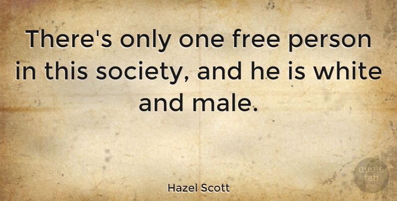 Hazel Scott Quote About White, Males, This Society: Theres Only One Free Person...
