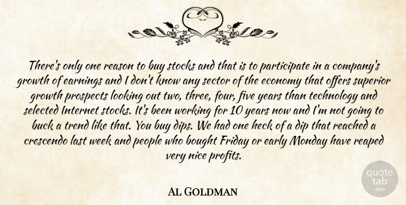 Al Goldman Quote About Bought, Buck, Buy, Dip, Early: Theres Only One Reason To...