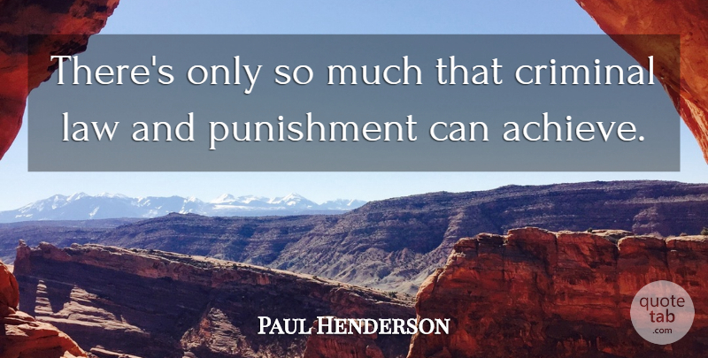Paul Henderson Quote About Criminal, Law, Punishment: Theres Only So Much That...