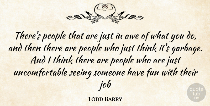Todd Barry Quote About Jobs, Fun, Thinking: Theres People That Are Just...