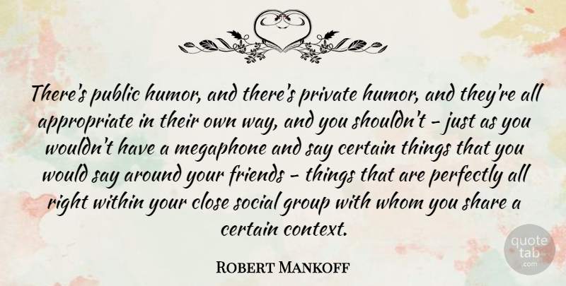 Robert Mankoff Quote About Certain, Close, Humor, Perfectly, Private: Theres Public Humor And Theres...