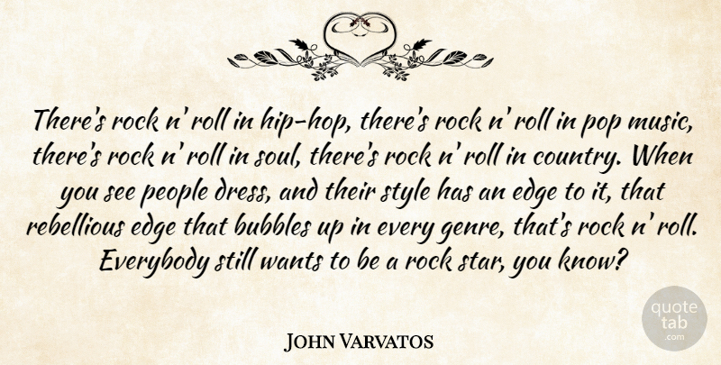 John Varvatos Quote About Bubbles, Edge, Everybody, Music, People: Theres Rock N Roll In...