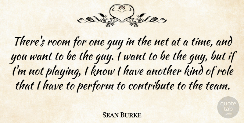 Sean Burke Quote About Contribute, Guy, Net, Perform, Role: Theres Room For One Guy...