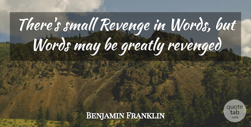 Benjamin Franklin Quote About Revenge, May: Theres Small Revenge In Words...