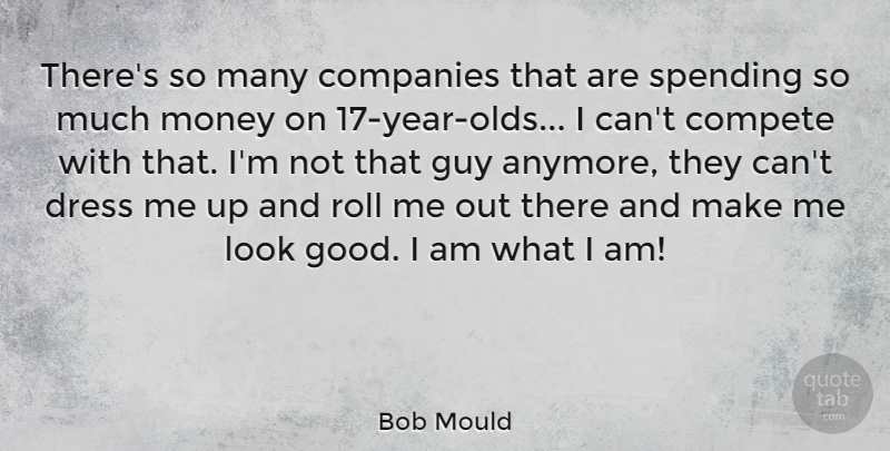 Bob Mould Quote About Years, Guy, Dresses: Theres So Many Companies That...