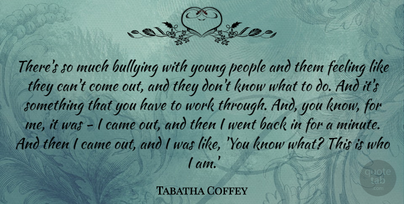 Tabatha Coffey Quote About Came, People, Work: Theres So Much Bullying With...