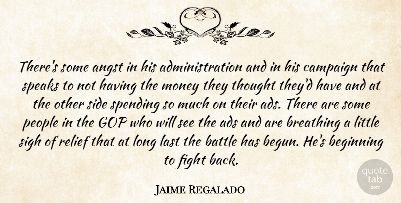 Jaime Regalado Quote About Ads, Angst, Battle, Beginning, Breathing: Theres Some Angst In His...