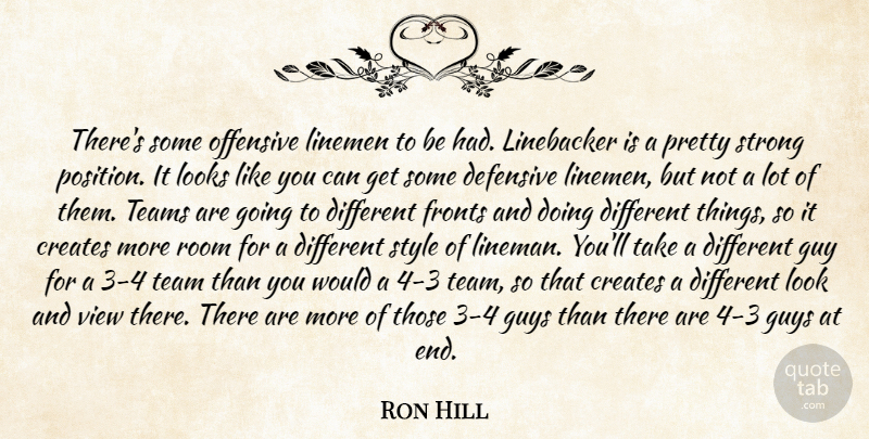 Ron Hill Quote About Creates, Defensive, Guy, Guys, Looks: Theres Some Offensive Linemen To...