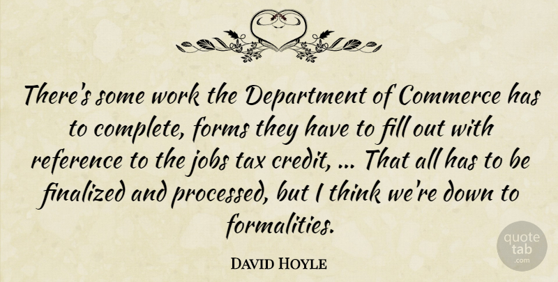 David Hoyle Quote About Commerce, Department, Fill, Forms, Jobs: Theres Some Work The Department...