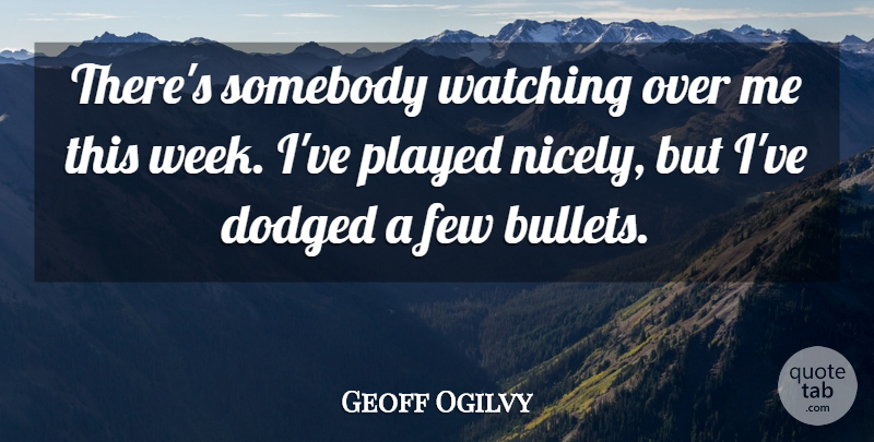 Geoff Ogilvy Quote About Few, Played, Somebody, Watching: Theres Somebody Watching Over Me...