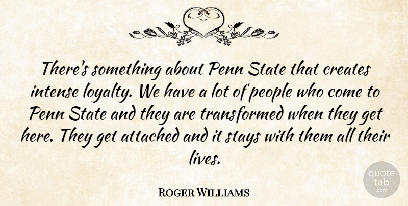 Roger Williams Quote About Attached, Creates, Intense, Penn, People: Theres Something About Penn State...