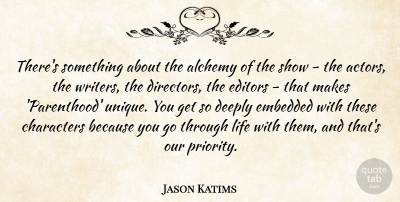 Jason Katims Quote About Alchemy, Characters, Deeply, Editors, Embedded: Theres Something About The Alchemy...