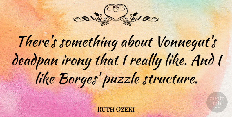 Ruth Ozeki Quote About undefined: Theres Something About Vonneguts Deadpan...