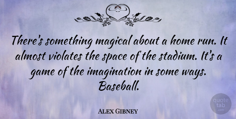Alex Gibney Quote About Almost, Game, Home, Imagination, Magical: Theres Something Magical About A...