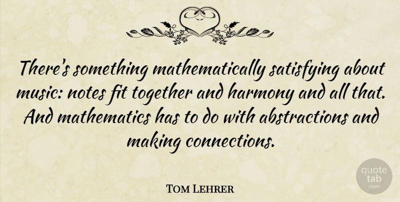 Tom Lehrer Quote About Fit, Mathematics, Music, Notes, Satisfying: Theres Something Mathematically Satisfying About...