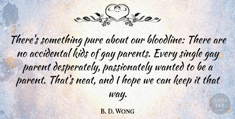 B. D. Wong Quote About Accidental, Gay, Hope, Kids, Parent: Theres Something Pure About Our...