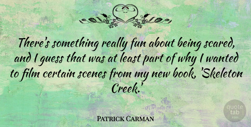 Patrick Carman Quote About Certain, Guess, Scenes: Theres Something Really Fun About...