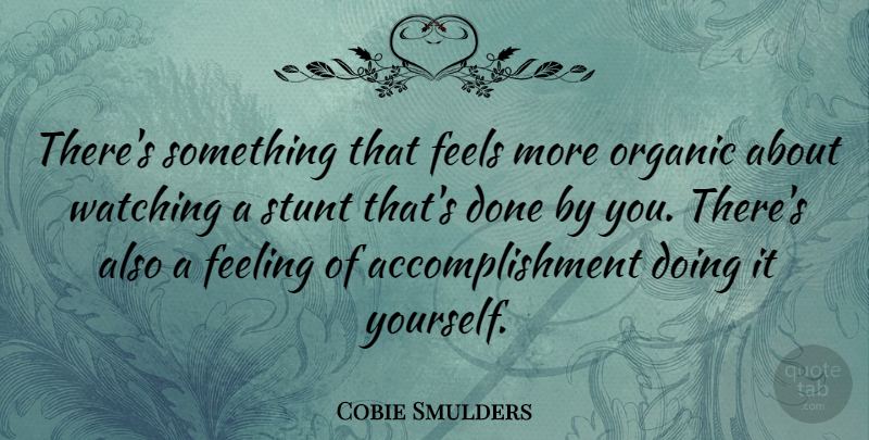 Cobie Smulders Quote About Accomplishment, Feelings, Done: Theres Something That Feels More...