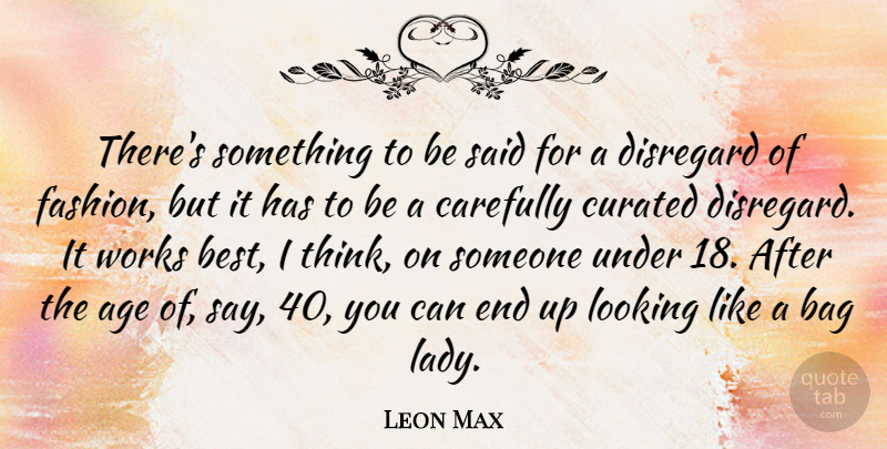 Leon Max Quote About Age, Bag, Best, Carefully, Disregard: Theres Something To Be Said...