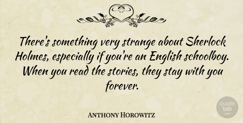 Anthony Horowitz Quote About English, Sherlock, Stay, Strange: Theres Something Very Strange About...