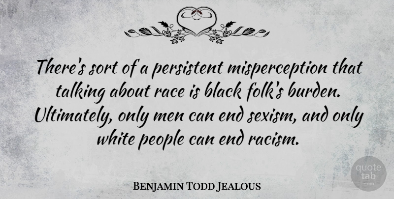Benjamin Todd Jealous Quote About Men, People, Persistent, Race, Sort: Theres Sort Of A Persistent...