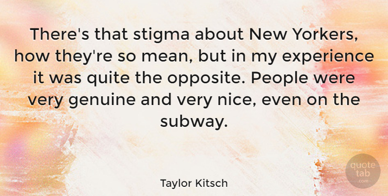 Taylor Kitsch Quote About Nice, Mean, Opposites: Theres That Stigma About New...