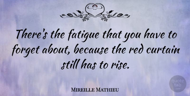 Mireille Mathieu Quote About Red, Forget, Curtains: Theres The Fatigue That You...