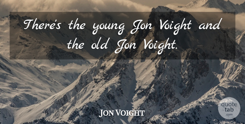 Jon Voight Quote About Young: Theres The Young Jon Voight...