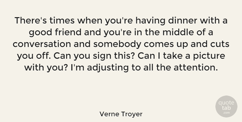 Verne Troyer Quote About Cutting, Good Friend, Dinner: Theres Times When Youre Having...